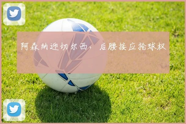 阿森纳迎切尔西，后腰接应抢球权