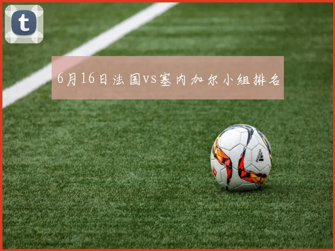 6月16日法国vs塞内加尔小组排名