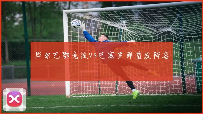 毕尔巴鄂竞技vs巴塞罗那首发阵容