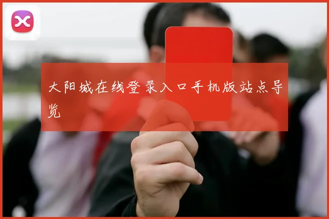 大阳城在线登录入口手机版站点导览
